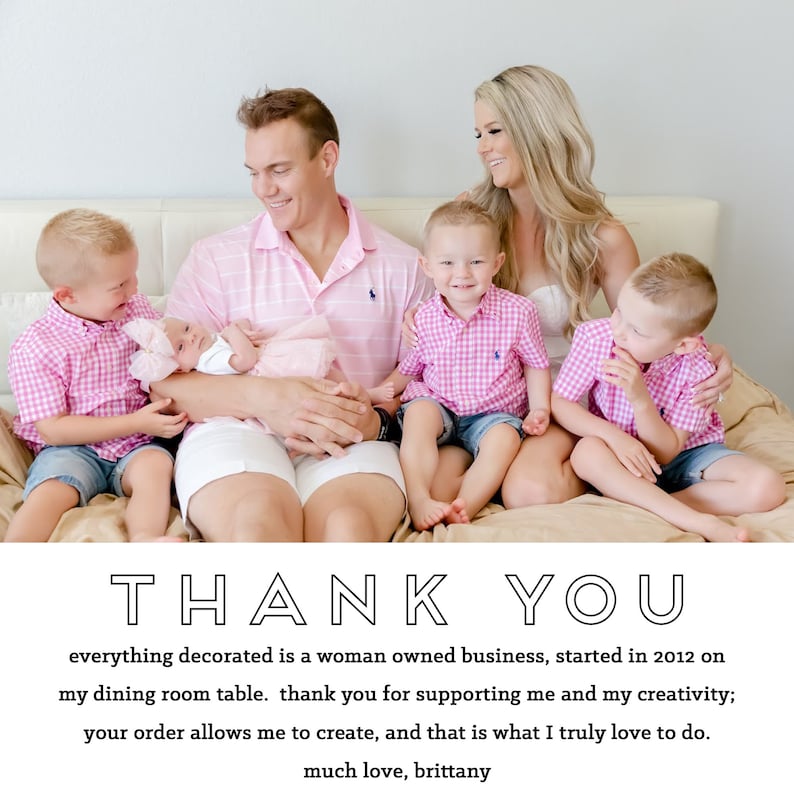 May include: A family of six, including a baby, sitting on a bed. The parents are smiling and the children are looking at the camera. The text "THANK YOU" is written in large, bold letters at the bottom of the image. The text below reads "everything decorated is a woman owned business, started in 2012 on my dining room table. thank you for supporting me and my creativity; your order allows me to create, and that is what I truly love to do. much love, brittany."