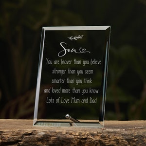 May include: A glass plaque with an engraved message for a son. The message reads "Son, You are braver than you believe, stronger than you seem, smarter than you think, and loved more than you know. Lots of Love Mum and Dad."