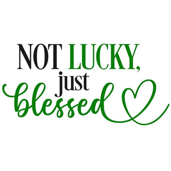 St Patricks Day SVG, Not Lucky, Just Blessed SVG, Lucky, Digital Download, Cut File, Sublimation, Clip Art (svg/png/dxf/jpeg formats)