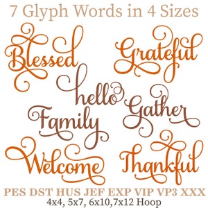 May include: Seven cursive words, "Blessed", "Grateful", "Family", "Gather", "Welcome", "Thankful", and "Hello", in orange and brown, with the text "7 Glyph Words in 4 Sizes" and "PES DST HUS JEF EXP VIP VP3 XXX 4x4, 5x7, 6x10,7x12 Hoop" at the top and bottom of the image.