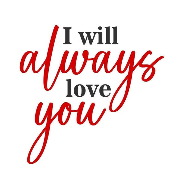 I Will Always Love You SVG Valentines Day SVG Digital | Etsy