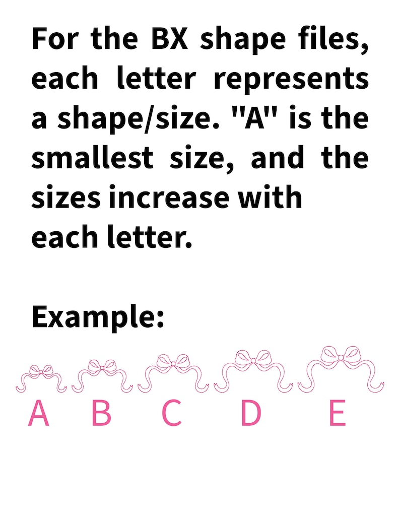 May include: Image showing text explaining BX shape files, where each letter represents a shape/size. The smallest size is "A", with sizes increasing with each letter. Example: pink bow shapes labeled A, B, C, D, and E.