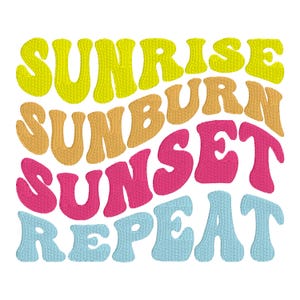 May include: A white background features the words "SUNRISE SUNBURN SUNSET REPEAT" in a groovy, embroidered font. The text is arranged in a stacked, curved layout, with each word in a different color: yellow, orange, pink, and blue.