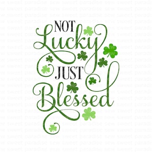 St Patricks Day SVG, Not Lucky, Just Blessed SVG, Lucky, Digital Download, Cut File, Sublimation, Clip Art (svg/png/dxf file formats)