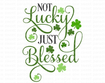 St Patricks Day SVG, Not Lucky, Just Blessed SVG, Lucky, Digital Download, Cut File, Sublimation, Clip Art (svg/png/dxf file formats)