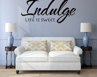 Wall Decal Quote, Vinyl Wall Decals, - "Indulge Life Is Sweet" Home Wall Decal Vinyl Lettering