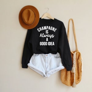 Champagne is Always a Good Idea Sweatshirt | Champagne Lover | Girls Night | Leggings Outfit | Champagne Shirt | Wine is Always a Good Idea