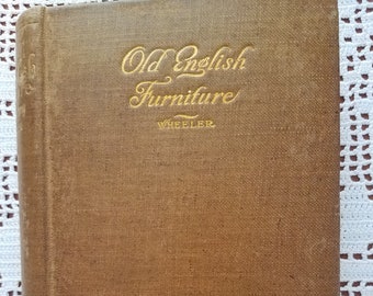 Old English Furniture of the 15th, 16th, 17th, & 18th Centuries, A Guide for the Collector by G. Owen Wheeler, 1924