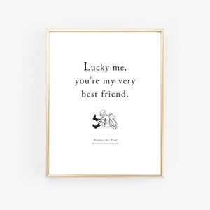 May include: Black and white printable quote from Winnie the Pooh that reads "Lucky me, you're my very best friend."