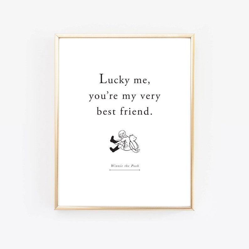 May include: Black and white printable quote from Winnie the Pooh that reads "Lucky me, you're my very best friend."