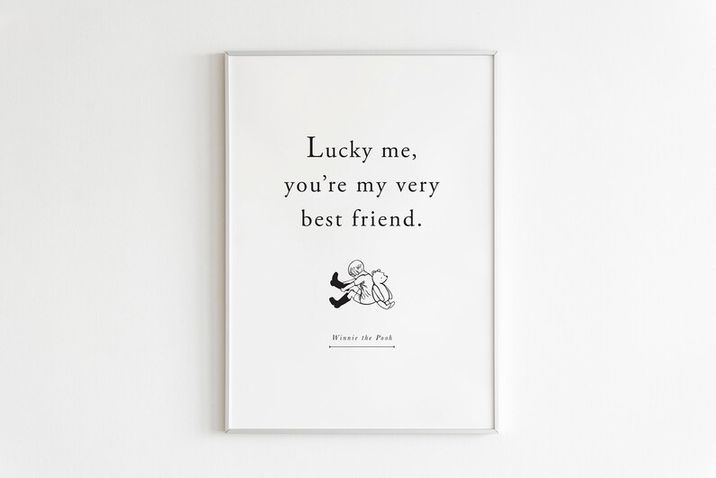 May include: Black and white printable quote from Winnie the Pooh that reads "Lucky me, you're my very best friend."