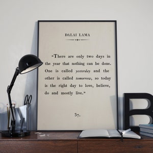 May include: Black and white print with a quote by the Dalai Lama: "There are only two days in the year that nothing can be done. One is called yesterday and the other is called tomorrow, so today is the right day to love, believe, do and mostly live."