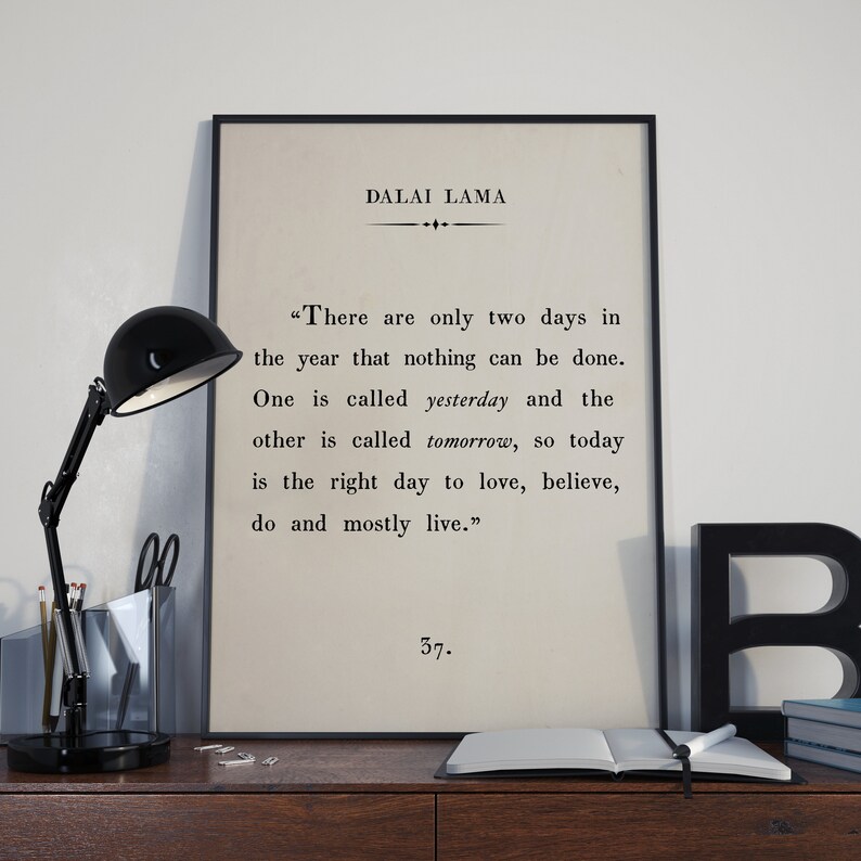 May include: Black and white print with a quote by the Dalai Lama: "There are only two days in the year that nothing can be done. One is called yesterday and the other is called tomorrow, so today is the right day to love, believe, do and mostly live."