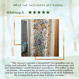 May include: A customer review for a shower curtain with a colorful geometric pattern. The review states "The shower curtain is beautiful! The graphics are so crisp and colorful. The custom size option is awesome and not something I could find just anywhere. The seller is also awesome - messaged me as soon as I ordered to confirm and let me know he would be working on it! Will definitely be coming back next time I need a curtain."