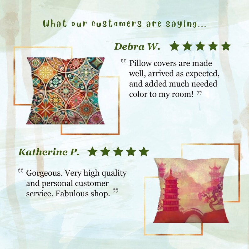 May include: Two customer reviews for pillow covers. The first review is from Debra W. and features a pillow cover with a colorful mandala design. The review reads "Pillow covers are made well, arrived as expected, and added much needed color to my room!" The second review is from Katherine P. and features a pillow cover with a watercolor painting of a pagoda and bridge. The review reads "Gorgeous. Very high quality and personal customer service. Fabulous shop."
