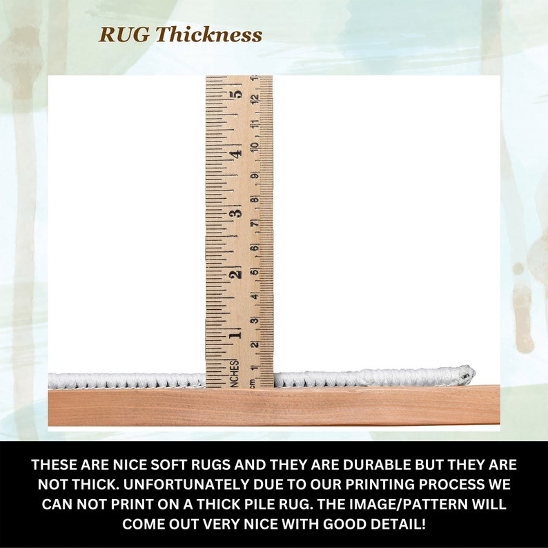 May include: A close-up of a white rug with a wooden ruler measuring the thickness of the rug. The ruler shows the rug is less than 1 inch thick. The text reads "RUG Thickness" and "THESE ARE NICE SOFT RUGS AND THEY ARE DURABLE BUT THEY ARE NOT THICK. UNFORTUNATELY DUE TO OUR PRINTING PROCESS WE CAN NOT PRINT ON A THICK PILE RUG. THE IMAGE/PATTERN WILL COME OUT VERY NICE WITH GOOD DETAIL!"