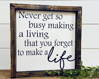 Never Get So Busy Making a Living that you for to Make a Life {wood sign, boxed sign, framed sign}