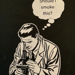 May include: Black and white illustration of a man in a lab coat looking through a microscope. A thought bubble above his head reads, "Should I smoke this?" The image has a comic book style.