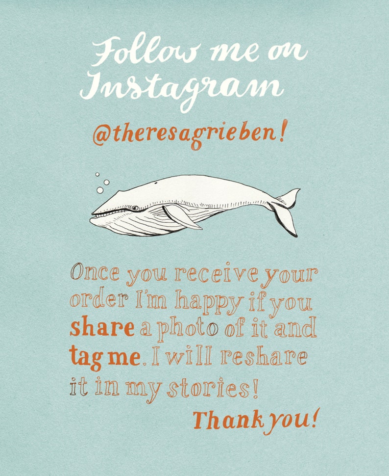 May include: A blue and white illustration of a whale with bubbles above it. Text reads: "Follow me on Instagram @theresagrieben! Once you receive your order I'm happy if you share a photo of it and tag me. I will reshare it in my stories! Thank you!"