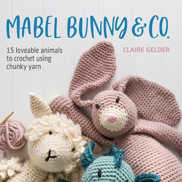 Mabel Bunny and Co Book. Crochet Amigurumi Pattern Book by Claire Gelder of Wool Couture