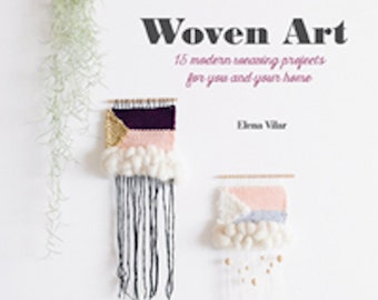 Woven Art Book. Weaving Book. 15 Modern Weaving Projects all in one beautiful Book.