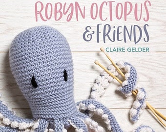 Amigurumi Pattern Book. Robyn Octopus and Friends Knitting Book. Crochet Amigurumi Pattern Book by Claire Gelder of Wool Couture