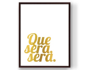 Que Sera, Sera. - Digital Typography Print, Gold, Wall Art, Poster