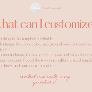 Peut inclure: Un fond rose avec du texte en couleur orange p&ecirc;che qui dit "what can I customize?" Le texte ci-dessous explique que le mod&egrave;le est modifiable et que vous pouvez changer la police, la couleur de la police, la couleur de fond et ajouter vos propres photos. Il indique &eacute;galement que vous ne pouvez pas modifier la taille du mod&egrave;le &agrave; moins d'avoir un compte Canva premium. Le texte se termine par "contact me with any questions!"