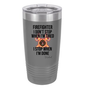 Firefighter I Don't Stop When I'm Tired Personalized 20 oz Insulated Tumbler Gray
