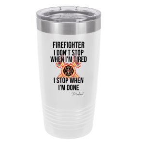 Firefighter I Don't Stop When I'm Tired Personalized 20 oz Insulated Tumbler White