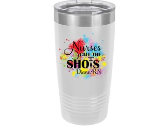 Nurses Call the Shots Personalized UV Printed Insulated Stainless Steel 20 oz Tumbler, Gift for Nurse, Nurse Appreciation