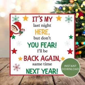 May include: A festive Christmas-themed digital print with a red border. The text reads "IT'S MY last night HERE, but don't YOU FEAR! I'll be BACK AGAIN, same time NEXT YEAR!" with star and snowflake accents. A green circle says "INSTANT DOWNLOAD".