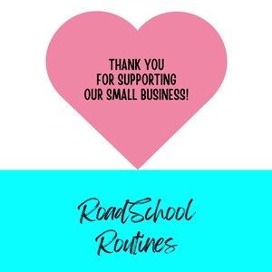 May include: A pink heart shape with the text "THANK YOU FOR SUPPORTING OUR SMALL BUSINESS!" in black. Below the heart is a turquoise rectangle with the words "RoadSchool Routines" in a cursive font.