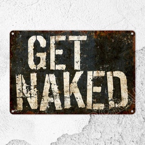 Get Naked, Metal Sign, Bathroom Decor, Home Decor, Funny Sign, Rustic Wall Decor, Gifts