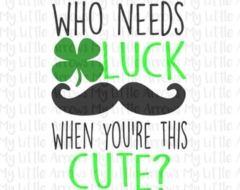 Who needs luck SVG, DXF, EPS, png Files for Cutting Machines Cameo or Cricut - st patricks day svg - lucky charm svg - boy svg -toddler svg