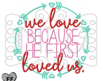 We love because he first loved us embroidery - cute valentine embroidery - 4x4 5x7 6x10 8x8 valentine design - embroidery - valentine arrow