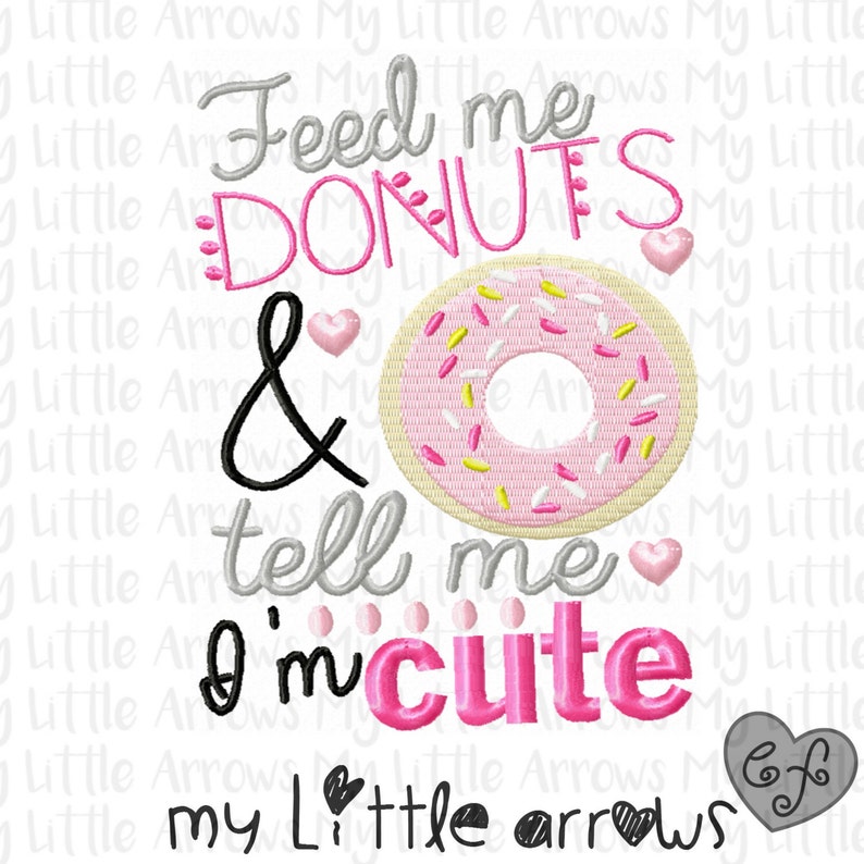 May include: Embroidered design featuring a pink donut with yellow and white sprinkles, and the text "Feed me donuts & tell me I'm cute my little arrows".