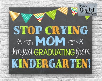 INSTANT DOWNLOAD - Stop Crying Mom It's Just Graduating Kindergarten Printable Chalkboard Last Day Of School Day Sign / Photo Prop JPEG File