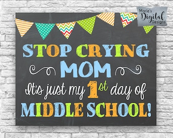 INSTANT DOWNLOAD - Stop Crying Mom It's Just My 1st Day Of Middle School  Printable Chalkboard First Day Of School Sign Photo Prop JPEG File