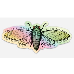 May include: A sticker featuring a colorful illustration of a cicada with the text "You like potato, I like potah-tuh, Bobby likes cicada, Jerry likes cicaduh."