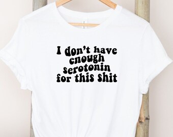 I dont have enough serotonin for this shit Shirt, Mental Health Shirt, Wavy Letters Tee Bipolar Shirt, therapy Shirt