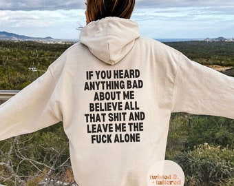 If You Heard Anything Bad About Me Believe All That Shit Leave Me Fuck Alone Hoodie,Sweatshirt,ShirtFunny Sassy Girls Cool Hoodie