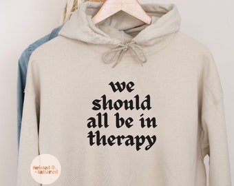 We Should All Be In Therapy Mental Health HOODIE Sweatshirt | Mental Health Shirt | Anxiety Shirt | Therapist Shirt Counselor Shirt crewneck