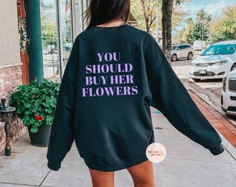 You Should Buy Her Flowers sweatshirt, Preppy Vsco Hoodie, Words on Back crewneck, Trendy Oversized sweatshirt, Vsco Girl, Retro Hoodie