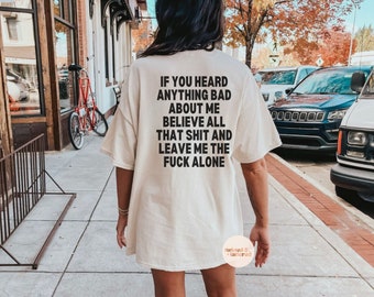 If You Heard Anything Bad About Me Believe All That Shit Leave Me Fuck Alone shirt,tee shirt, top Funny Sassy Girls Cool Hoodie