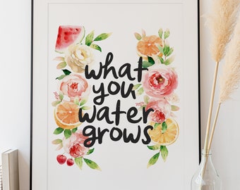 What You Water Grows, Wall Art, Digital Print, Printable Art, Art Quote, Wall Print, Wall Decor, Instant Digital Download