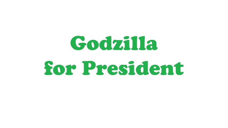 May include: The text Godzilla for President is displayed in a bold, green, serif font. The word Godzilla is positioned on the top line, and the words for President are centered on the line directly below it, all set against a plain white background.