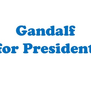 May include: Gandalf for President, a blue text graphic on a white background.