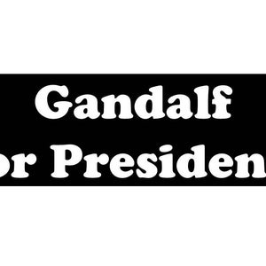 May include: Black and white political campaign sign with the text "Gandalf for President".
