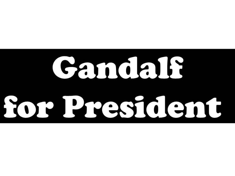May include: Black and white political campaign sign with the text "Gandalf for President".